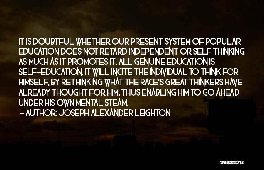 Joseph Alexander Leighton Quotes: It Is Doubtful Whether Our Present System Of Popular Education Does Not Retard Independent Or Self Thinking As Much As