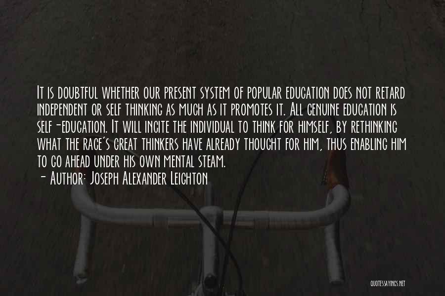 Joseph Alexander Leighton Quotes: It Is Doubtful Whether Our Present System Of Popular Education Does Not Retard Independent Or Self Thinking As Much As