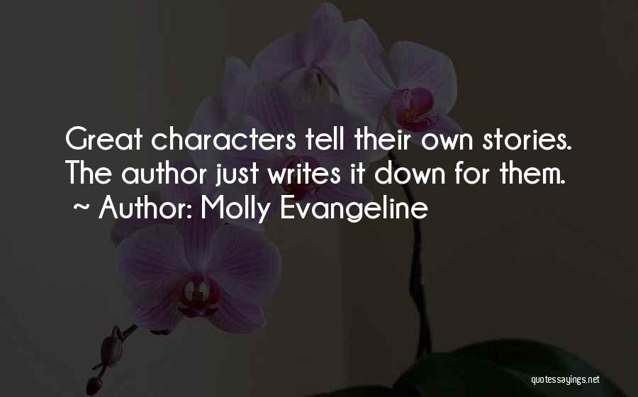 Molly Evangeline Quotes: Great Characters Tell Their Own Stories. The Author Just Writes It Down For Them.