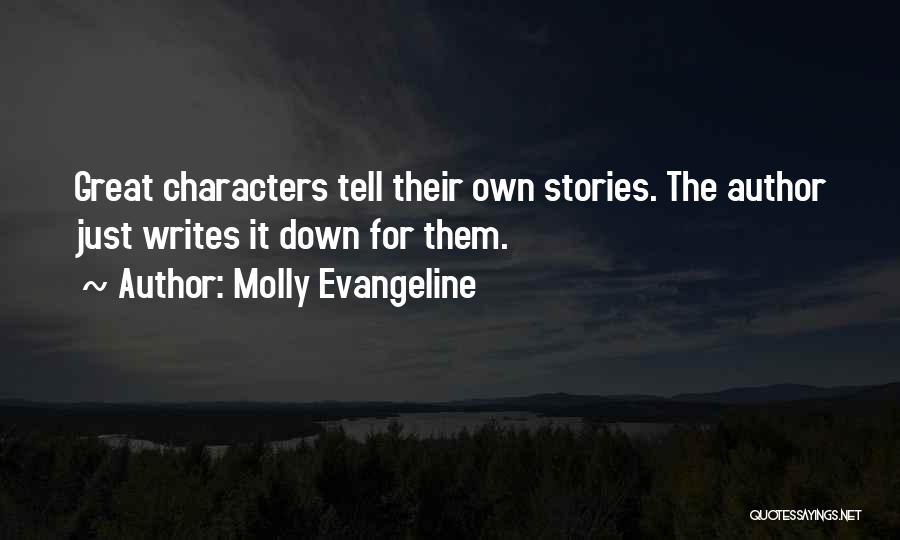 Molly Evangeline Quotes: Great Characters Tell Their Own Stories. The Author Just Writes It Down For Them.