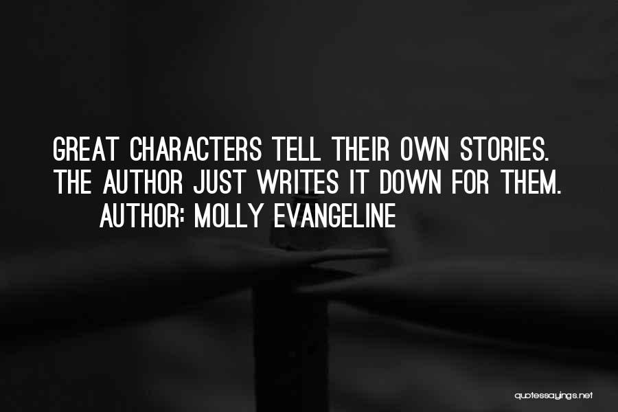 Molly Evangeline Quotes: Great Characters Tell Their Own Stories. The Author Just Writes It Down For Them.