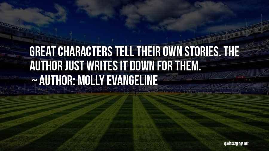 Molly Evangeline Quotes: Great Characters Tell Their Own Stories. The Author Just Writes It Down For Them.
