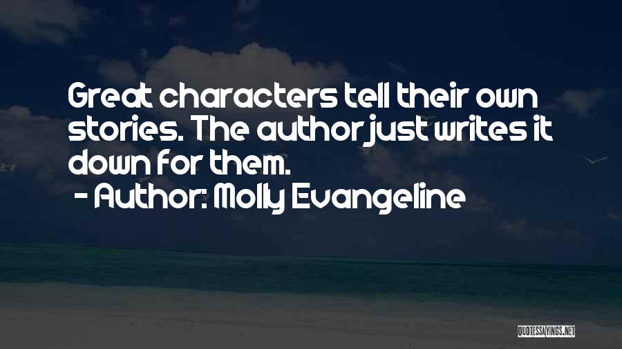 Molly Evangeline Quotes: Great Characters Tell Their Own Stories. The Author Just Writes It Down For Them.