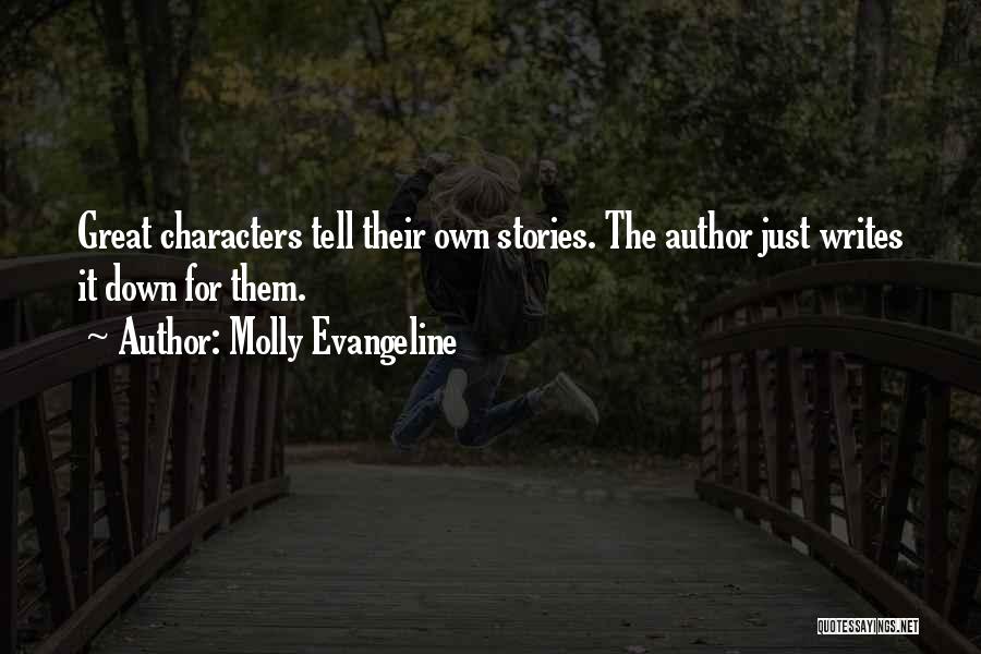 Molly Evangeline Quotes: Great Characters Tell Their Own Stories. The Author Just Writes It Down For Them.