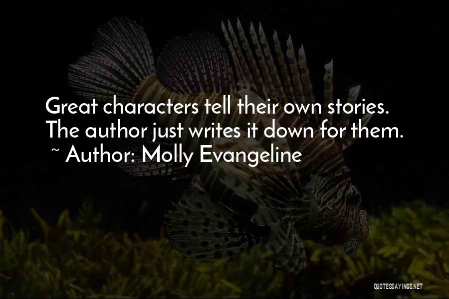 Molly Evangeline Quotes: Great Characters Tell Their Own Stories. The Author Just Writes It Down For Them.