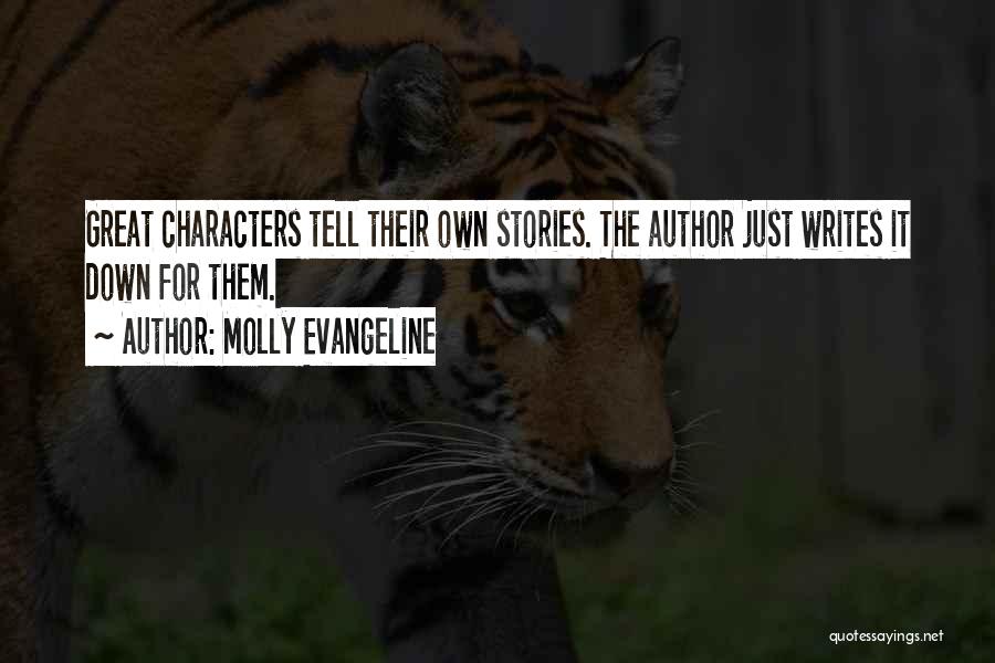 Molly Evangeline Quotes: Great Characters Tell Their Own Stories. The Author Just Writes It Down For Them.