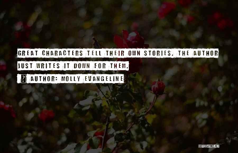 Molly Evangeline Quotes: Great Characters Tell Their Own Stories. The Author Just Writes It Down For Them.