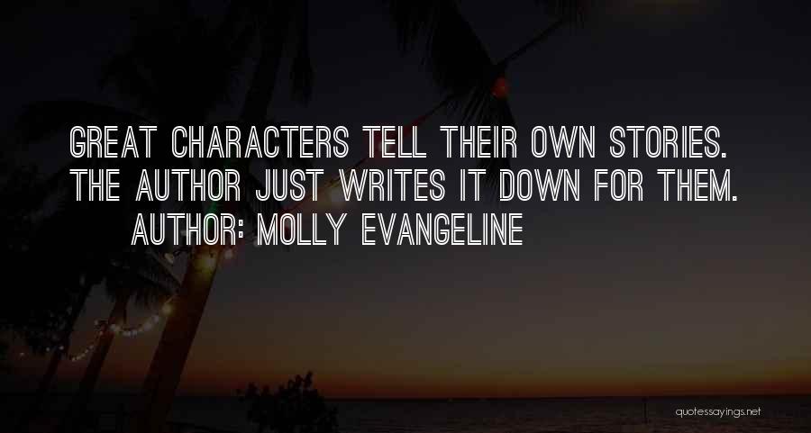 Molly Evangeline Quotes: Great Characters Tell Their Own Stories. The Author Just Writes It Down For Them.