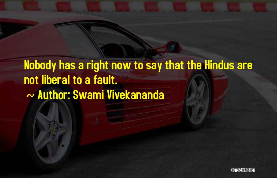 Swami Vivekananda Quotes: Nobody Has A Right Now To Say That The Hindus Are Not Liberal To A Fault.