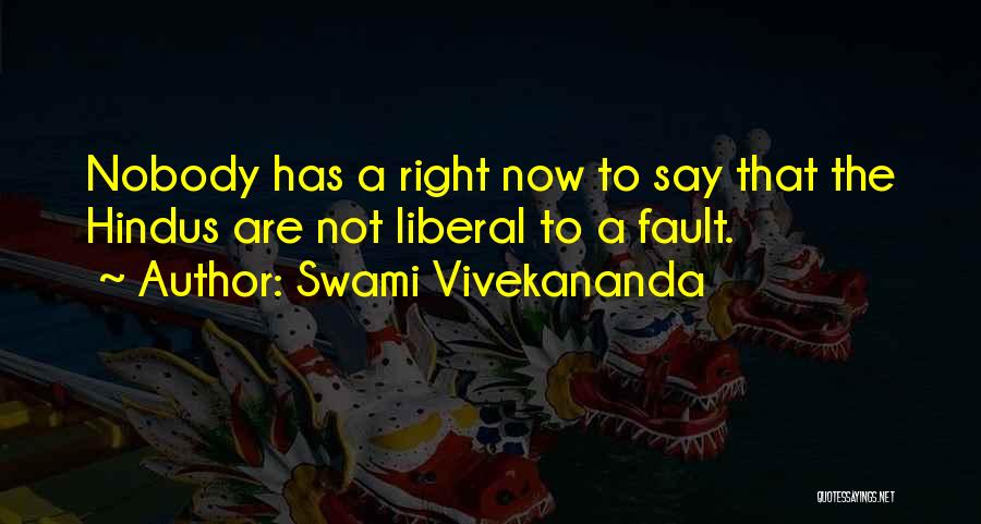 Swami Vivekananda Quotes: Nobody Has A Right Now To Say That The Hindus Are Not Liberal To A Fault.