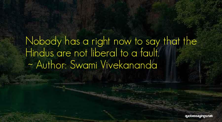 Swami Vivekananda Quotes: Nobody Has A Right Now To Say That The Hindus Are Not Liberal To A Fault.