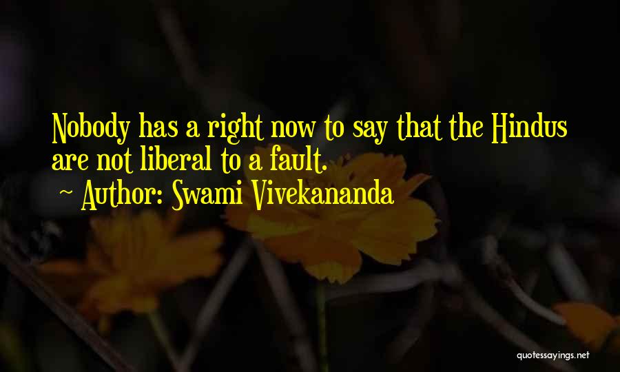 Swami Vivekananda Quotes: Nobody Has A Right Now To Say That The Hindus Are Not Liberal To A Fault.