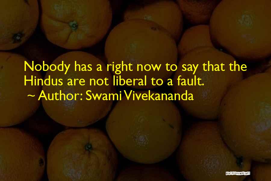 Swami Vivekananda Quotes: Nobody Has A Right Now To Say That The Hindus Are Not Liberal To A Fault.