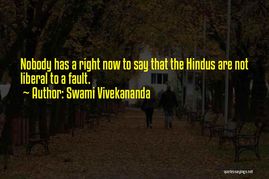 Swami Vivekananda Quotes: Nobody Has A Right Now To Say That The Hindus Are Not Liberal To A Fault.