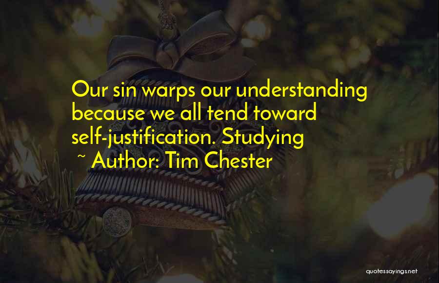 Tim Chester Quotes: Our Sin Warps Our Understanding Because We All Tend Toward Self-justification. Studying