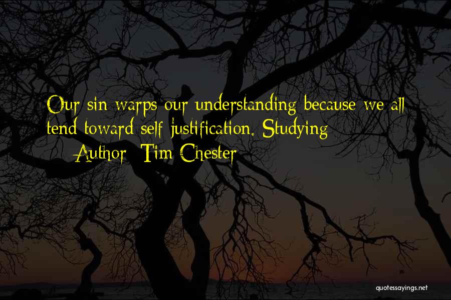 Tim Chester Quotes: Our Sin Warps Our Understanding Because We All Tend Toward Self-justification. Studying