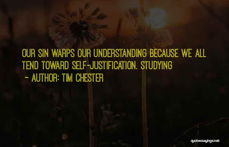 Tim Chester Quotes: Our Sin Warps Our Understanding Because We All Tend Toward Self-justification. Studying