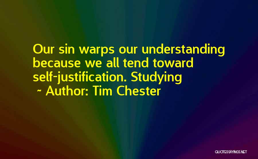 Tim Chester Quotes: Our Sin Warps Our Understanding Because We All Tend Toward Self-justification. Studying