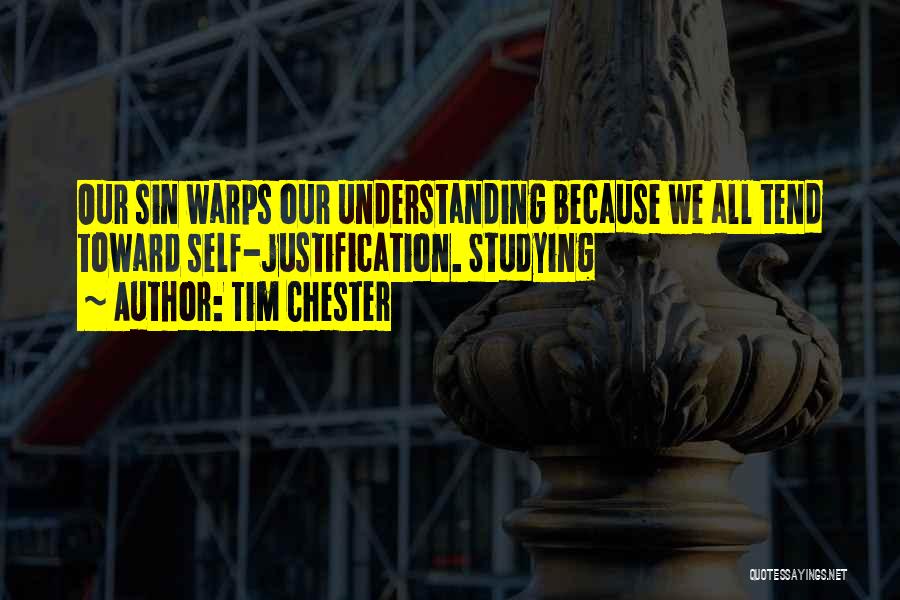 Tim Chester Quotes: Our Sin Warps Our Understanding Because We All Tend Toward Self-justification. Studying