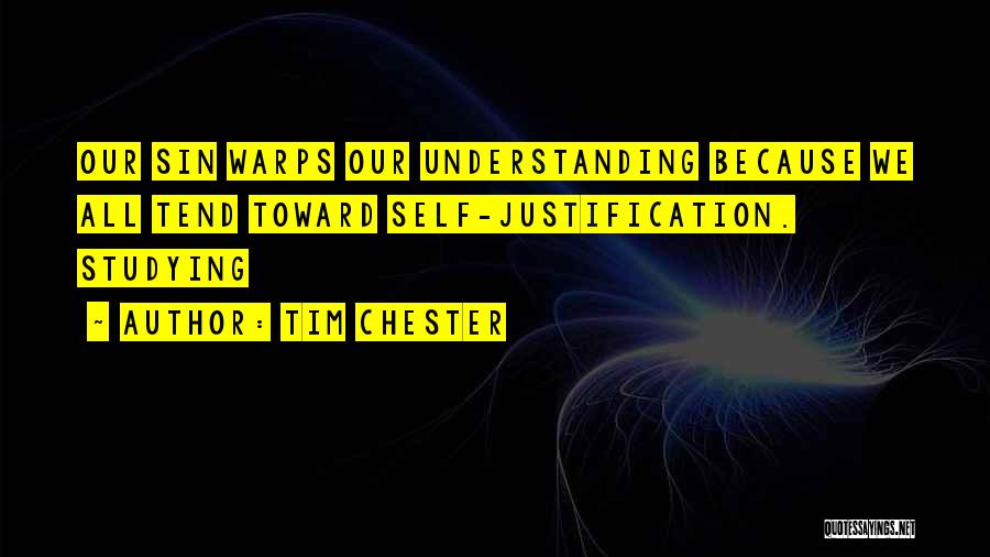 Tim Chester Quotes: Our Sin Warps Our Understanding Because We All Tend Toward Self-justification. Studying