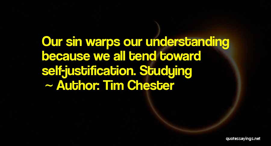 Tim Chester Quotes: Our Sin Warps Our Understanding Because We All Tend Toward Self-justification. Studying