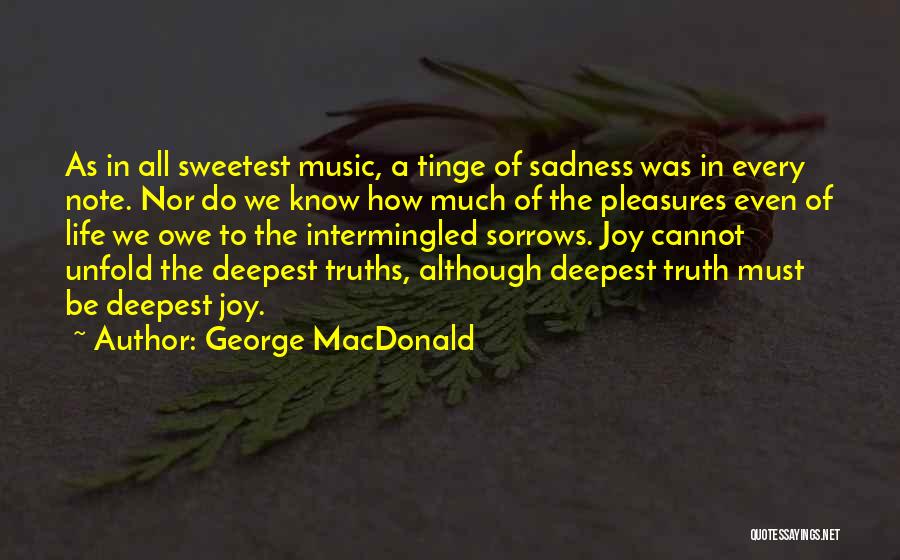 George MacDonald Quotes: As In All Sweetest Music, A Tinge Of Sadness Was In Every Note. Nor Do We Know How Much Of