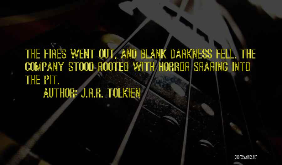 J.R.R. Tolkien Quotes: The Fires Went Out, And Blank Darkness Fell. The Company Stood Rooted With Horror Sraring Into The Pit.