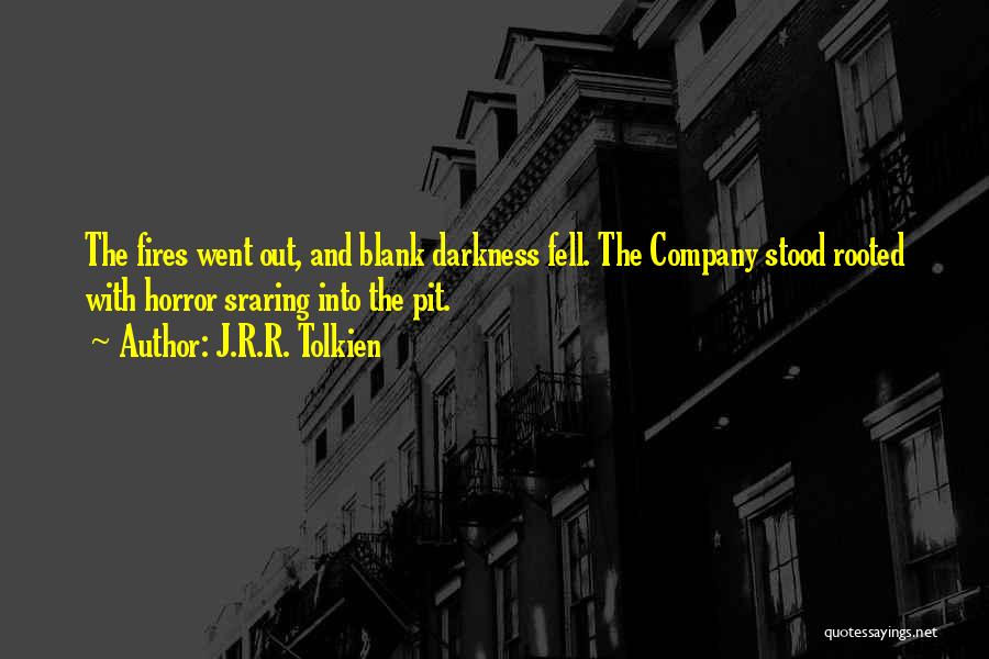 J.R.R. Tolkien Quotes: The Fires Went Out, And Blank Darkness Fell. The Company Stood Rooted With Horror Sraring Into The Pit.