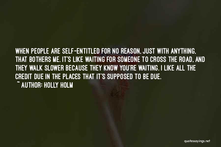 Holly Holm Quotes: When People Are Self-entitled For No Reason, Just With Anything, That Bothers Me. It's Like Waiting For Someone To Cross