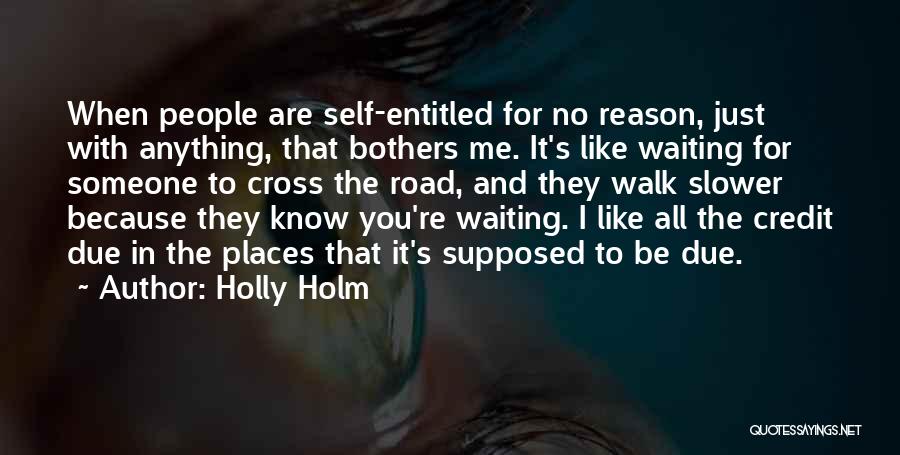 Holly Holm Quotes: When People Are Self-entitled For No Reason, Just With Anything, That Bothers Me. It's Like Waiting For Someone To Cross