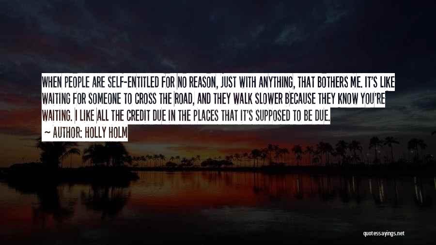 Holly Holm Quotes: When People Are Self-entitled For No Reason, Just With Anything, That Bothers Me. It's Like Waiting For Someone To Cross