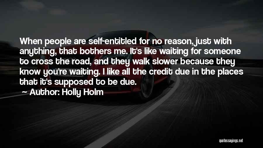 Holly Holm Quotes: When People Are Self-entitled For No Reason, Just With Anything, That Bothers Me. It's Like Waiting For Someone To Cross