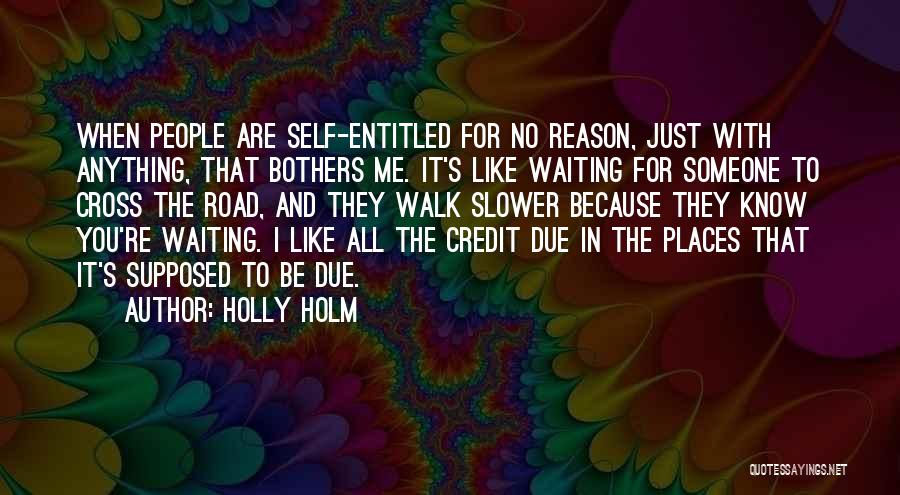 Holly Holm Quotes: When People Are Self-entitled For No Reason, Just With Anything, That Bothers Me. It's Like Waiting For Someone To Cross