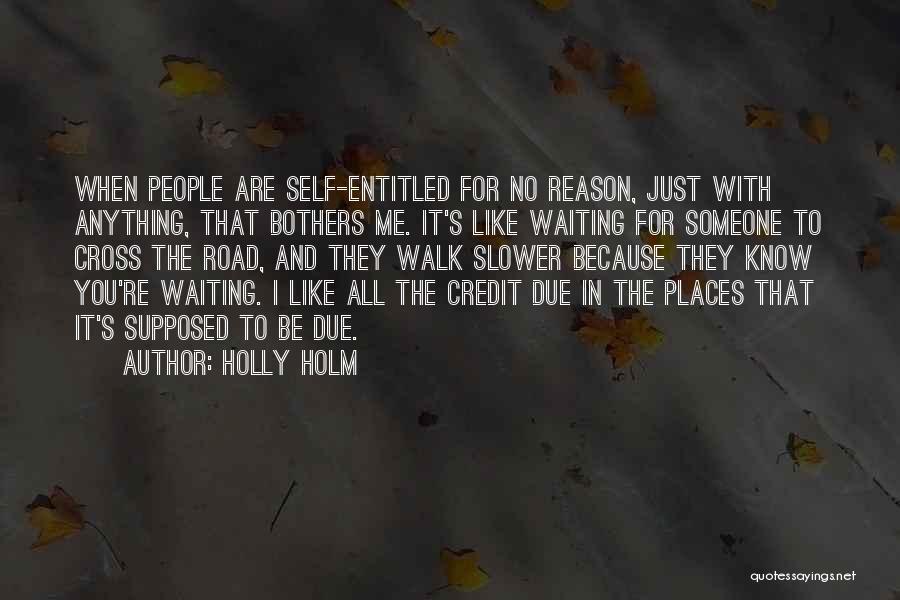 Holly Holm Quotes: When People Are Self-entitled For No Reason, Just With Anything, That Bothers Me. It's Like Waiting For Someone To Cross