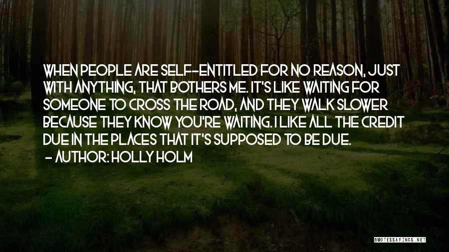 Holly Holm Quotes: When People Are Self-entitled For No Reason, Just With Anything, That Bothers Me. It's Like Waiting For Someone To Cross