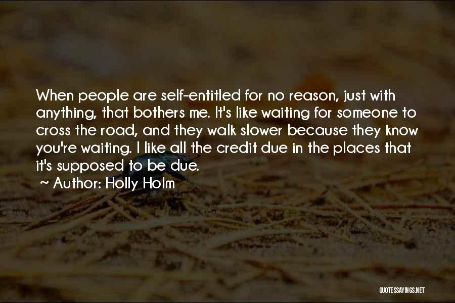 Holly Holm Quotes: When People Are Self-entitled For No Reason, Just With Anything, That Bothers Me. It's Like Waiting For Someone To Cross