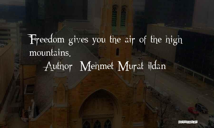 Mehmet Murat Ildan Quotes: Freedom Gives You The Air Of The High Mountains.