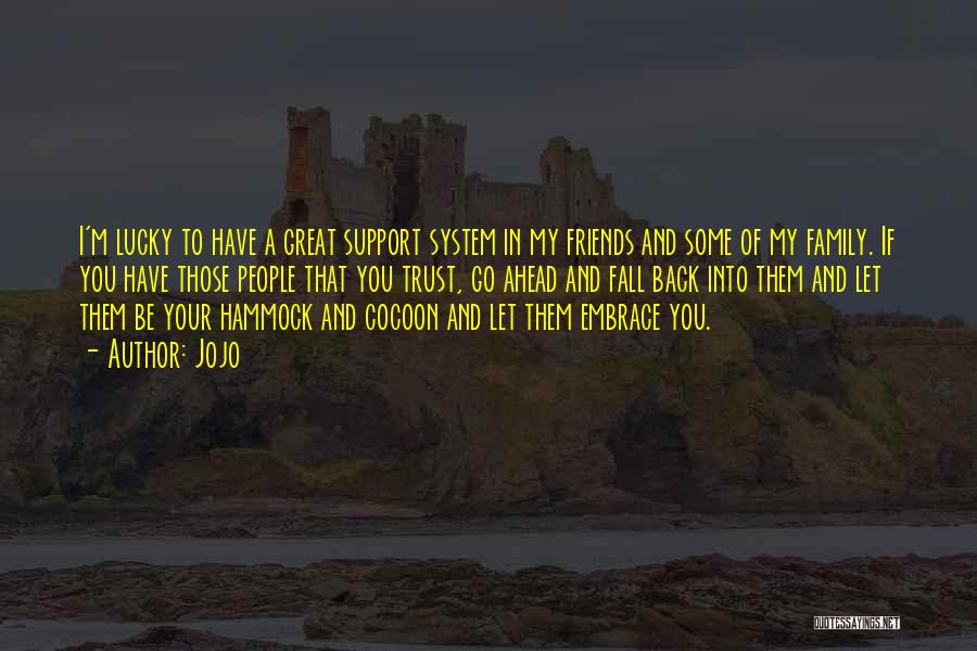Jojo Quotes: I'm Lucky To Have A Great Support System In My Friends And Some Of My Family. If You Have Those