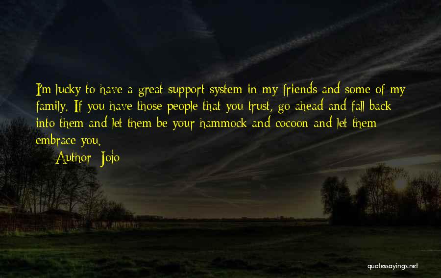 Jojo Quotes: I'm Lucky To Have A Great Support System In My Friends And Some Of My Family. If You Have Those