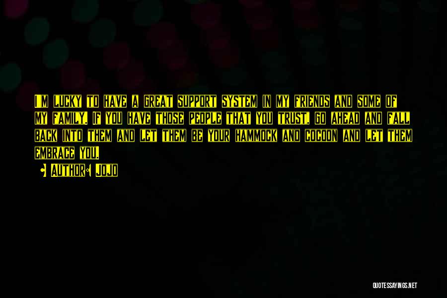 Jojo Quotes: I'm Lucky To Have A Great Support System In My Friends And Some Of My Family. If You Have Those