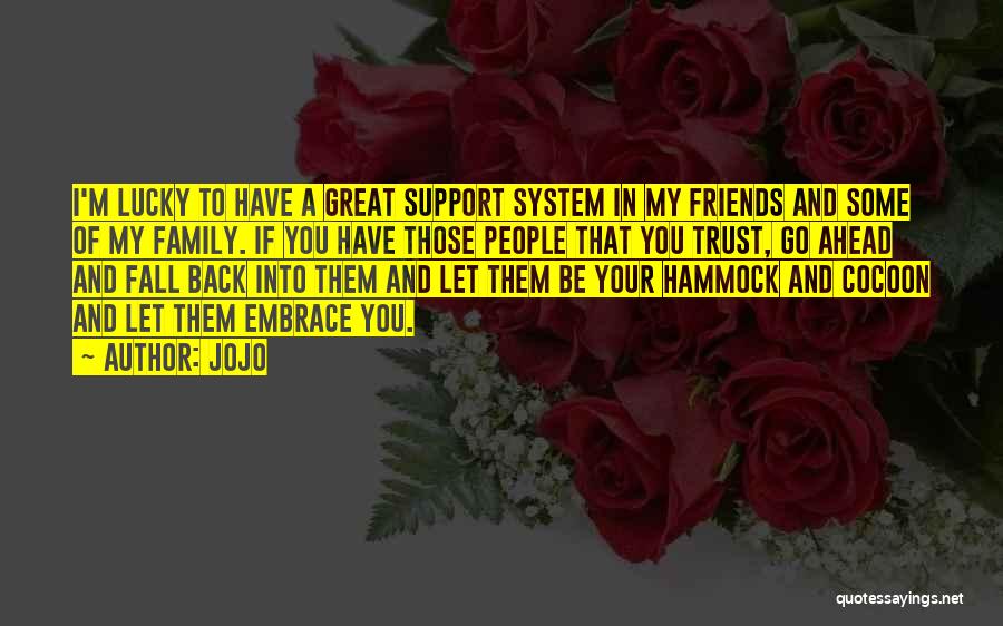 Jojo Quotes: I'm Lucky To Have A Great Support System In My Friends And Some Of My Family. If You Have Those