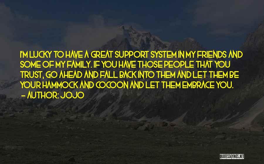 Jojo Quotes: I'm Lucky To Have A Great Support System In My Friends And Some Of My Family. If You Have Those