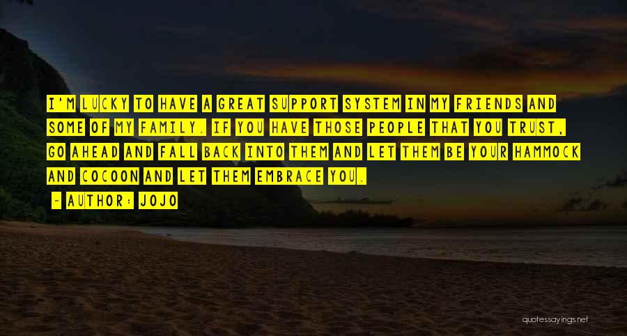 Jojo Quotes: I'm Lucky To Have A Great Support System In My Friends And Some Of My Family. If You Have Those