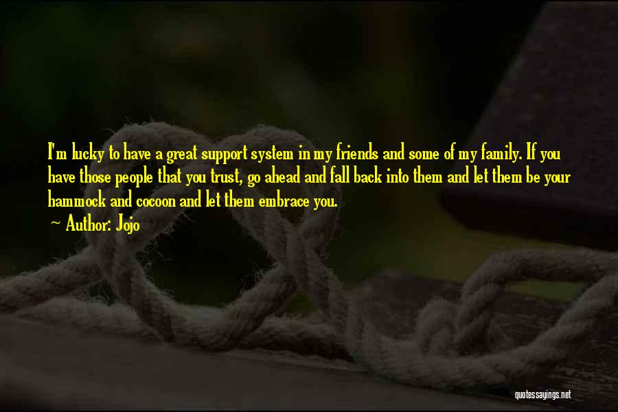 Jojo Quotes: I'm Lucky To Have A Great Support System In My Friends And Some Of My Family. If You Have Those