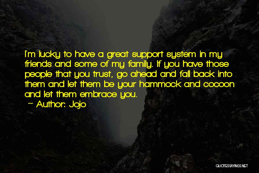 Jojo Quotes: I'm Lucky To Have A Great Support System In My Friends And Some Of My Family. If You Have Those