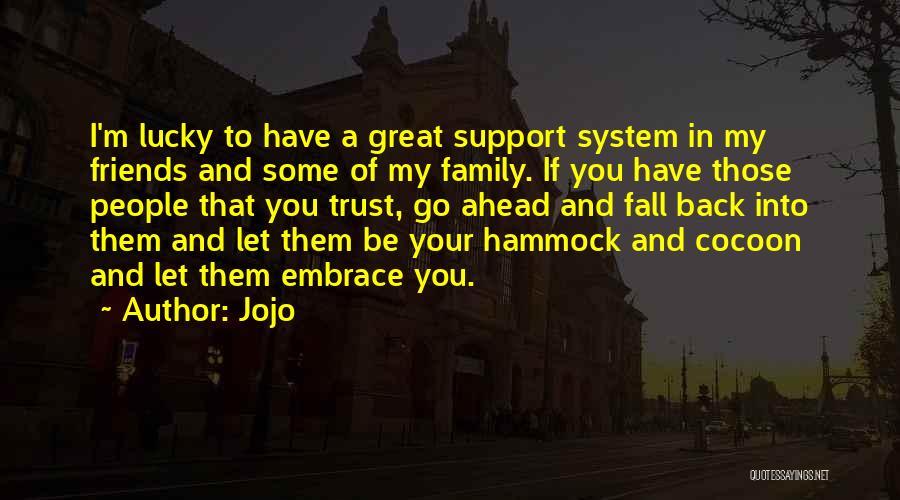Jojo Quotes: I'm Lucky To Have A Great Support System In My Friends And Some Of My Family. If You Have Those
