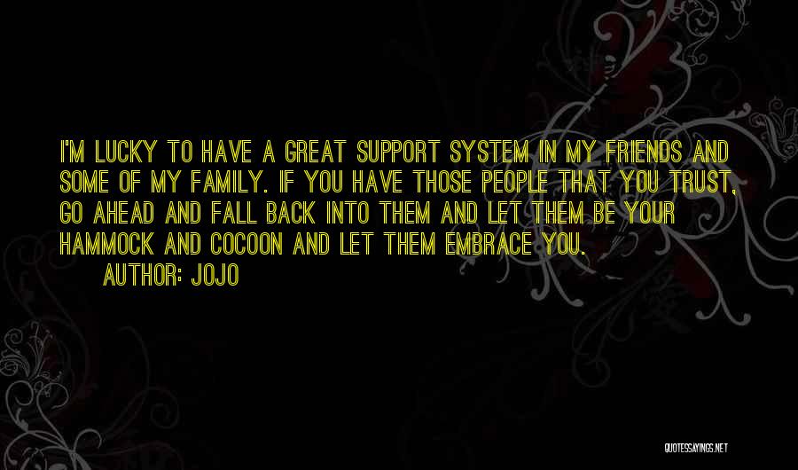 Jojo Quotes: I'm Lucky To Have A Great Support System In My Friends And Some Of My Family. If You Have Those