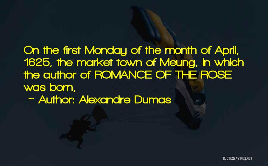 Alexandre Dumas Quotes: On The First Monday Of The Month Of April, 1625, The Market Town Of Meung, In Which The Author Of