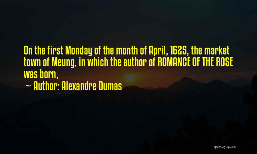 Alexandre Dumas Quotes: On The First Monday Of The Month Of April, 1625, The Market Town Of Meung, In Which The Author Of