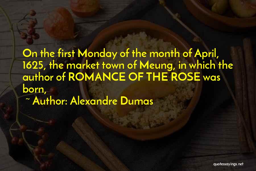 Alexandre Dumas Quotes: On The First Monday Of The Month Of April, 1625, The Market Town Of Meung, In Which The Author Of